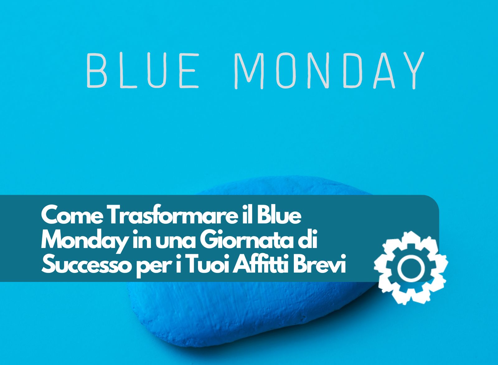 Come Trasformare il Blue Monday in una Giornata di Successo per i Tuoi Affitti Brevi